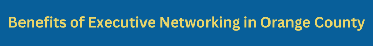 Benefits of Executive Networking in Orange County