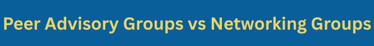 Peer Advisory Groups vs Networking Groups